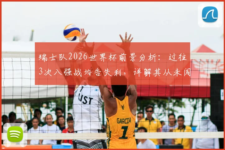 瑞士队2026世界杯前景分析:过往3次八强战均告失利,详解其从未闯入四强的历史原因与突破点