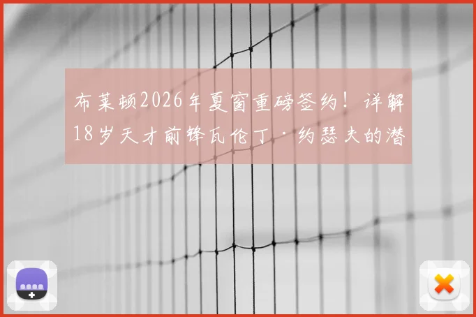 布莱顿2026年夏窗重磅签约!详解18岁天才前锋瓦伦丁·约瑟夫的潜力与未来前景