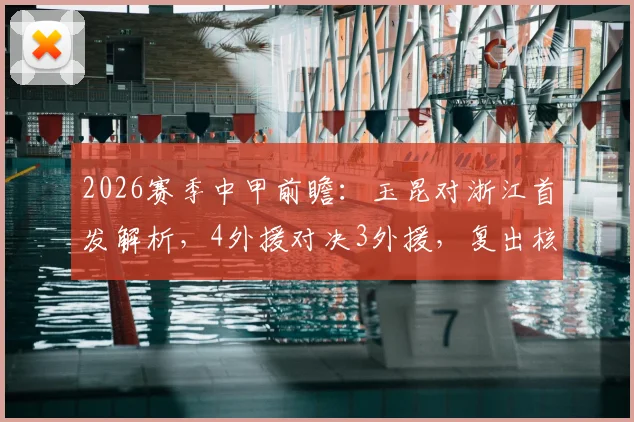 2026赛季中甲前瞻:玉昆对浙江首发解析,4外援对决3外援,复出核心米特里策能否率队取胜?
